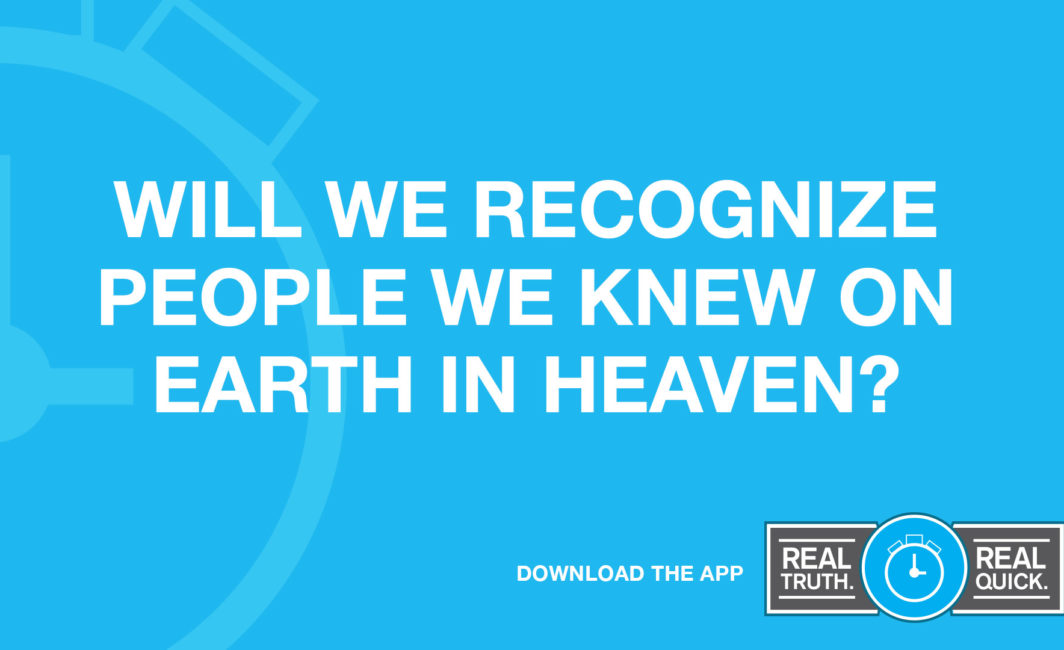 will we recognize people in heaven