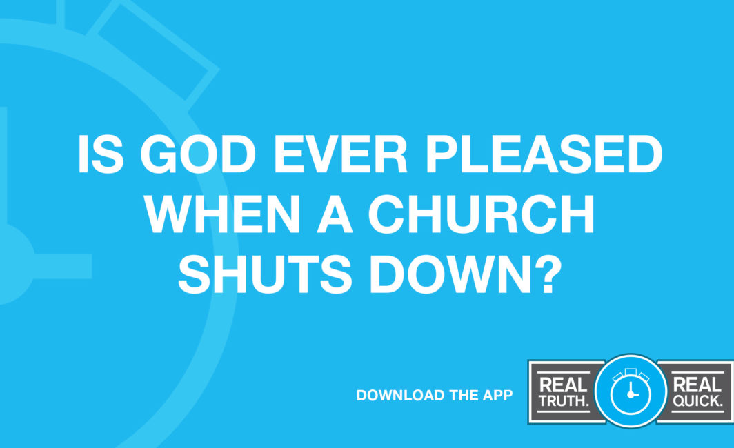 Is God ever pleased when a church shuts down?