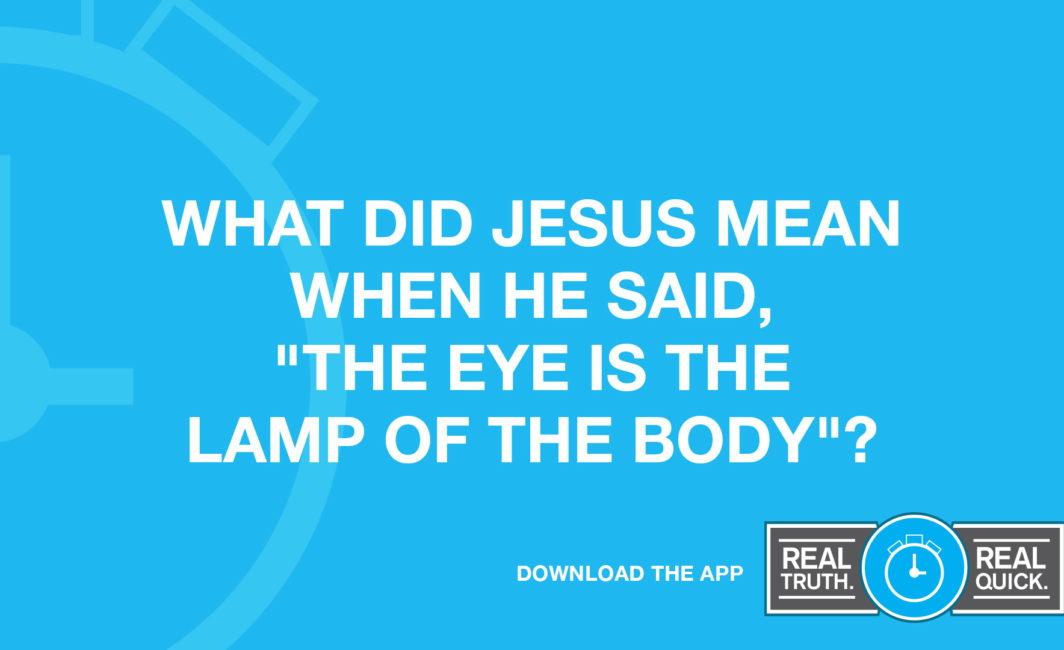 What Did Jesus Mean When He said, "The Eye is the Lamp of the Body"?
