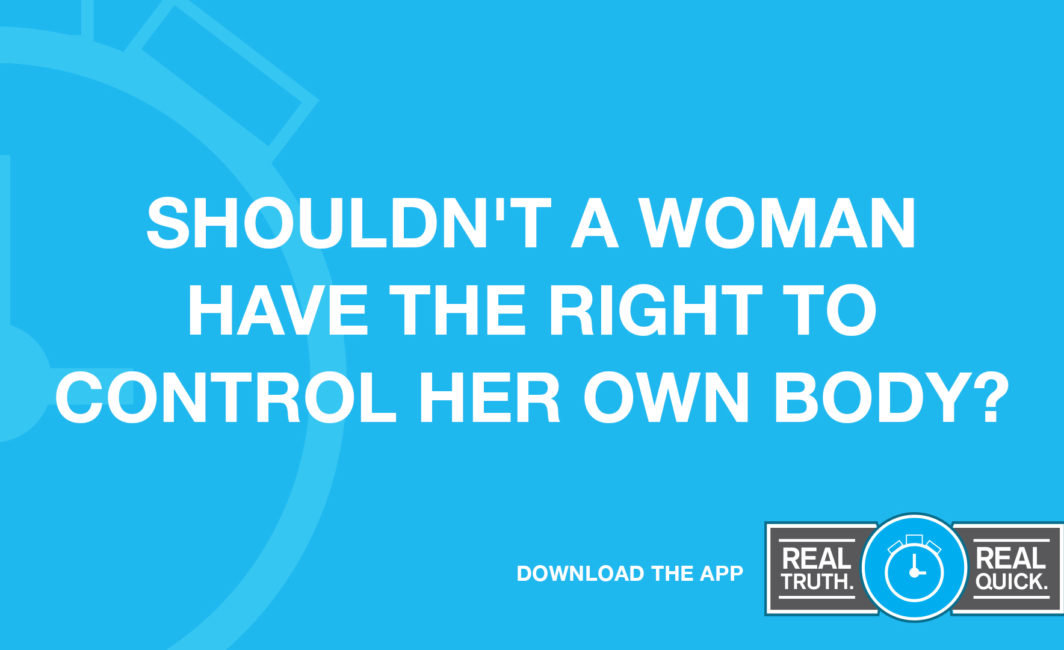 Shouldn't a Woman Have the Right to Control Her Own Body?