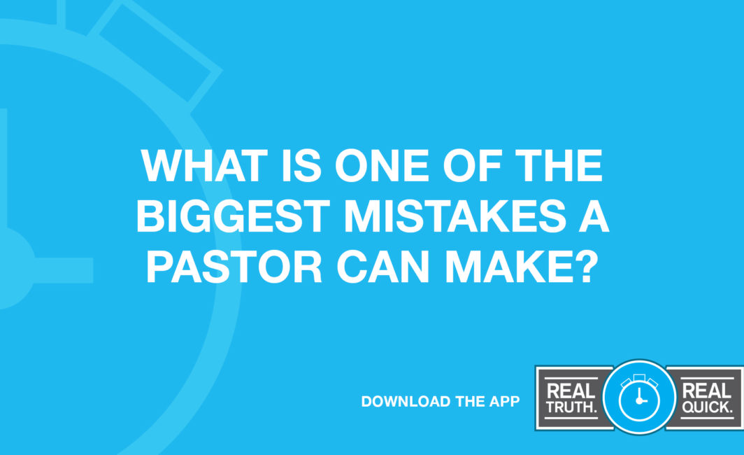 What Is One of the Biggest Mistakes a Pastor Can Make?