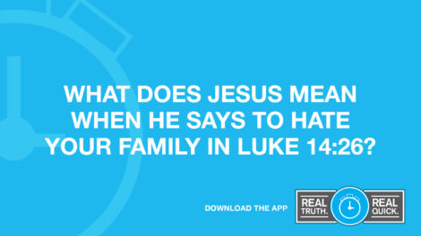 What Does Jesus Mean When He Says to Hate Your Family in Luke 14:26?