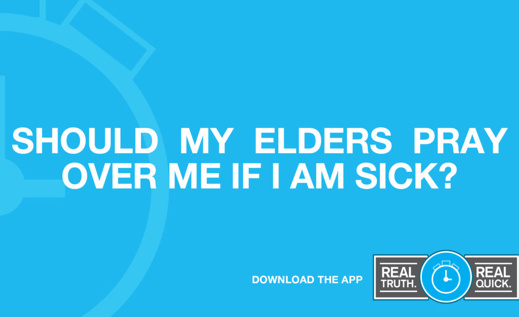Should My Elders Pray Over Me If I Am Sick?