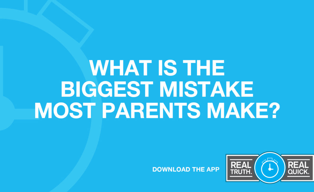 What Is the Biggest Mistake Most Parents Make?