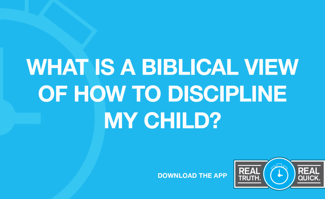What is a biblical view of how to discipline my children?
