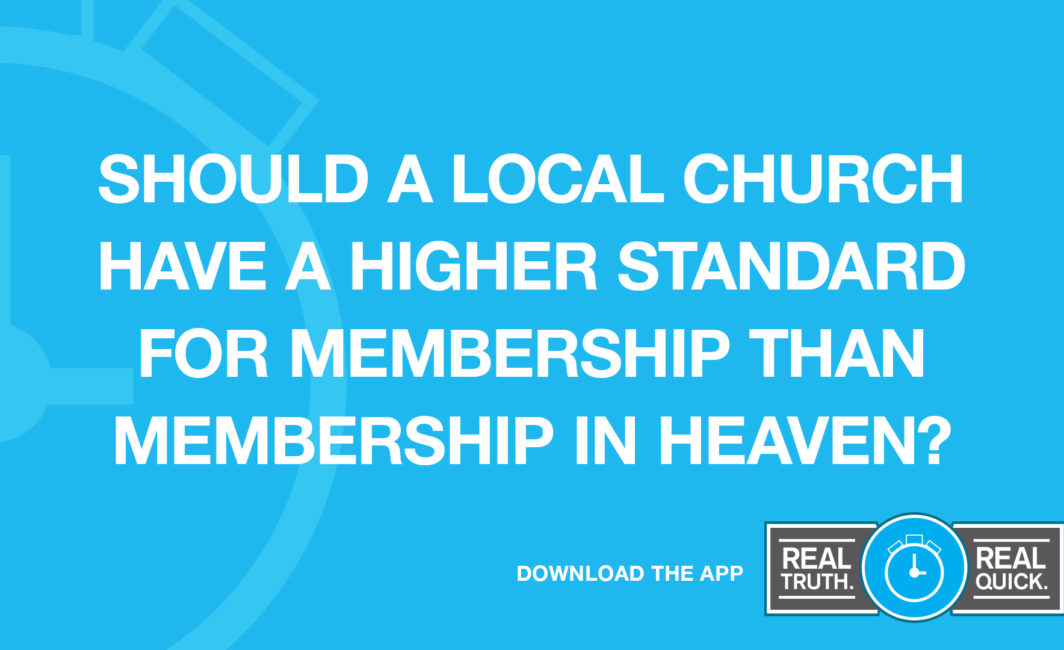 Should a Local Church Have a Higher Standard For Membership Than Membership in Heaven?