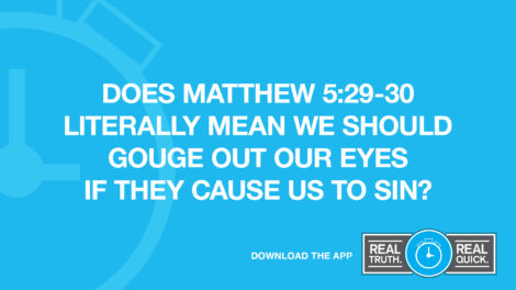 Does Matthew 5:29-30 Literally Mean We Should Gouge Out Our Eyes If They Cause Us To Sin?
