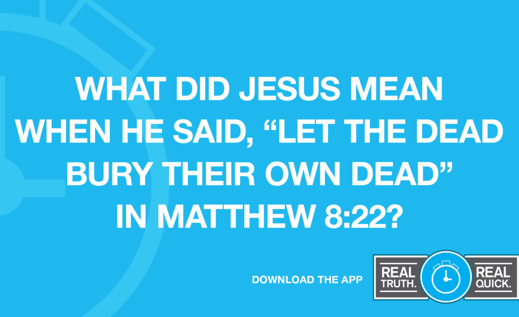 What Did Jesus Mean When He said "Let the Dead Bury Their own Dead" Matthew 8:22?